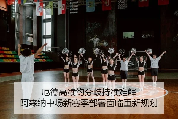 厄德高续约分歧持续难解 阿森纳中场新赛季部署面临重新规划